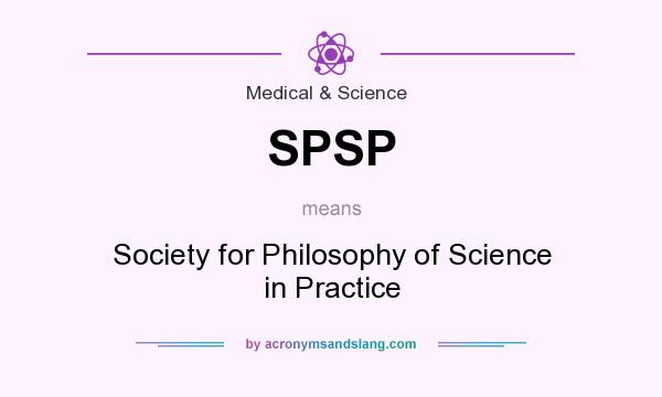 What does SPSP mean? It stands for Society for Philosophy of Science in Practice
