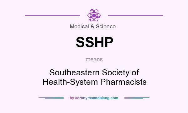 What does SSHP mean? It stands for Southeastern Society of Health-System Pharmacists