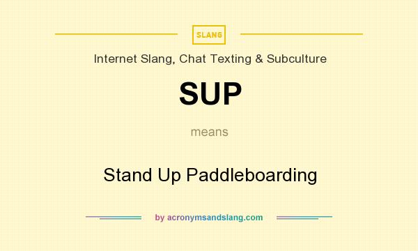 What does SUP mean? It stands for Stand Up Paddleboarding