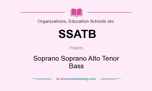 What does SSATB mean? It stands for Soprano Soprano Alto Tenor Bass