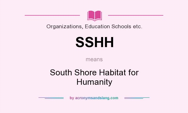 What does SSHH mean? It stands for South Shore Habitat for Humanity