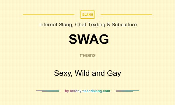 What does SWAG mean? It stands for Sexy, Wild and Gay