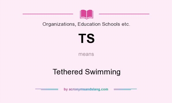 What does TS mean? It stands for Tethered Swimming