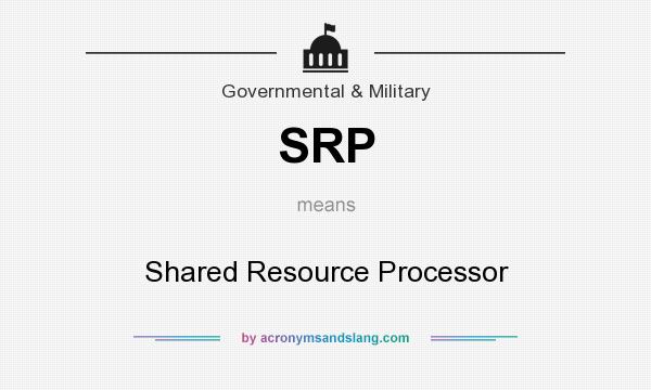 What does SRP mean? It stands for Shared Resource Processor