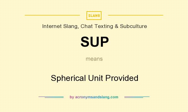 What does SUP mean? It stands for Spherical Unit Provided
