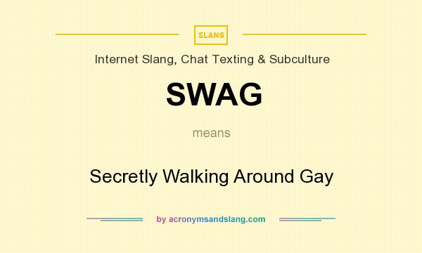 What does SWAG mean? It stands for Secretly Walking Around Gay