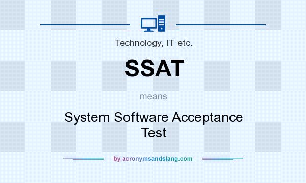 What does SSAT mean? It stands for System Software Acceptance Test