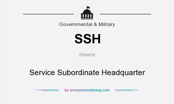 What does SSH mean? It stands for Service Subordinate Headquarter