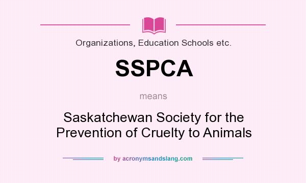 What does SSPCA mean? It stands for Saskatchewan Society for the Prevention of Cruelty to Animals