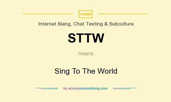 What does STTW mean? It stands for Sing To The World