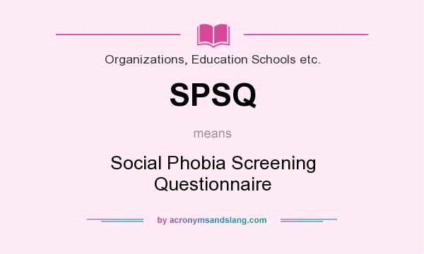 What does SPSQ mean? It stands for Social Phobia Screening Questionnaire