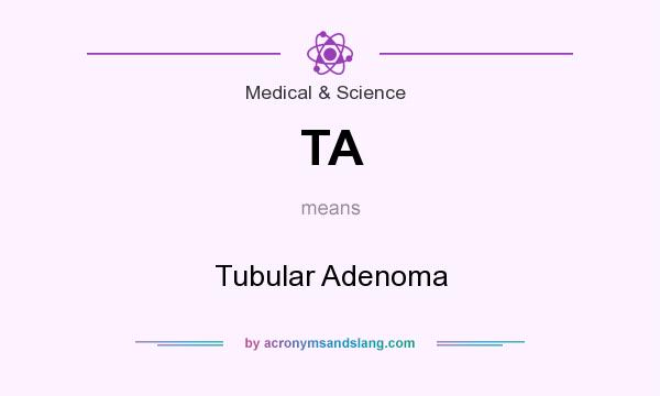 What does TA mean? It stands for Tubular Adenoma