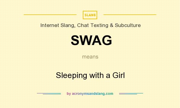 What does SWAG mean? It stands for Sleeping with a Girl