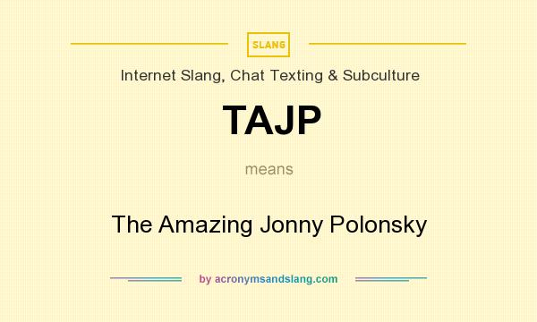 What does TAJP mean? It stands for The Amazing Jonny Polonsky