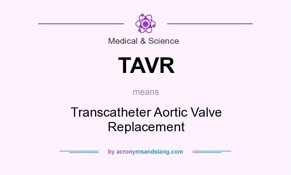 What does TAVR mean? It stands for Transcatheter Aortic Valve Replacement