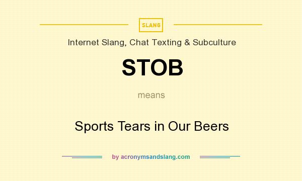 What does STOB mean? It stands for Sports Tears in Our Beers