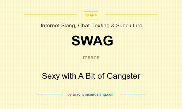 What does SWAG mean? It stands for Sexy with A Bit of Gangster