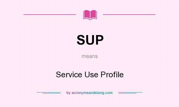 What does SUP mean? It stands for Service Use Profile