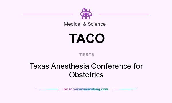What does TACO mean? It stands for Texas Anesthesia Conference for Obstetrics