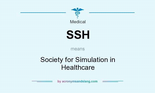 What does SSH mean? It stands for Society for Simulation in Healthcare