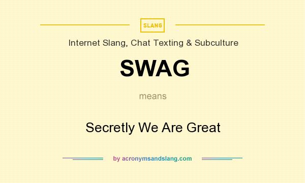 What does SWAG mean? It stands for Secretly We Are Great