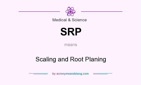 What does SRP mean? It stands for Scaling and Root Planing