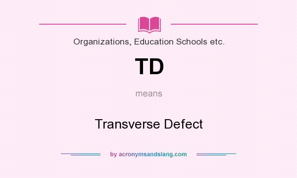 What does TD mean? It stands for Transverse Defect