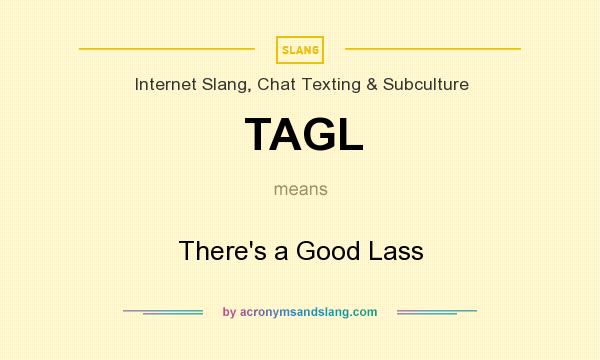 What does TAGL mean? It stands for There`s a Good Lass