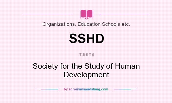 What does SSHD mean? It stands for Society for the Study of Human Development