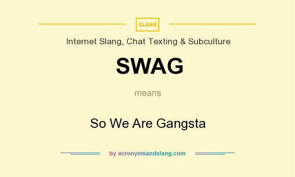What does SWAG mean? It stands for So We Are Gangsta