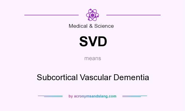 What does SVD mean? It stands for Subcortical Vascular Dementia