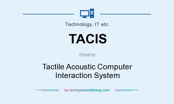 What does TACIS mean? It stands for Tactile Acoustic Computer Interaction System