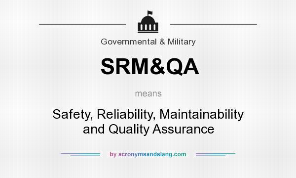 What does SRM&QA mean? It stands for Safety, Reliability, Maintainability and Quality Assurance