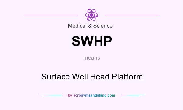 What does SWHP mean? It stands for Surface Well Head Platform