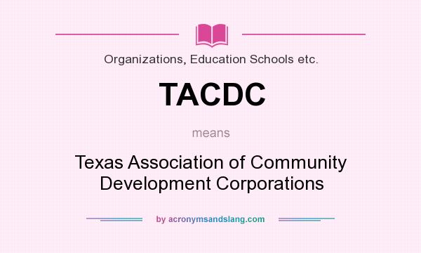 What does TACDC mean? It stands for Texas Association of Community Development Corporations