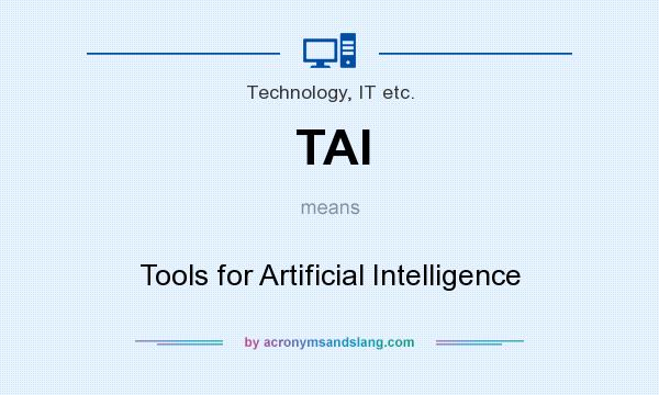 What does TAI mean? It stands for Tools for Artificial Intelligence