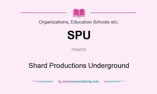 What does SPU mean? It stands for Shard Productions Underground