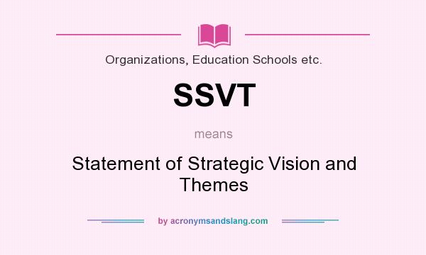 What does SSVT mean? It stands for Statement of Strategic Vision and Themes