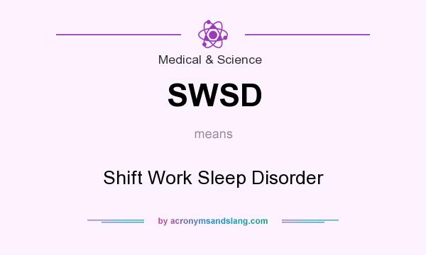 What does SWSD mean? It stands for Shift Work Sleep Disorder