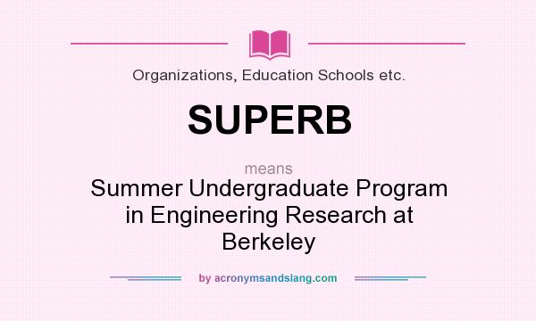 What does SUPERB mean? It stands for Summer Undergraduate Program in Engineering Research at Berkeley