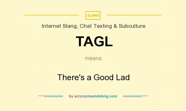 What does TAGL mean? It stands for There`s a Good Lad