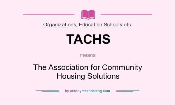 What does TACHS mean? It stands for The Association for Community Housing Solutions