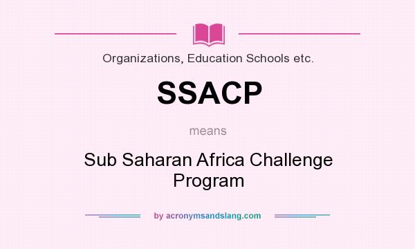 What does SSACP mean? It stands for Sub Saharan Africa Challenge Program