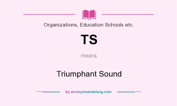 What does TS mean? It stands for Triumphant Sound