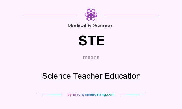 What does STE mean? It stands for Science Teacher Education