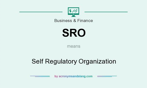What does SRO mean? It stands for Self Regulatory Organization