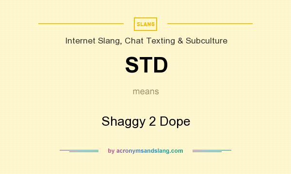 What does STD mean? It stands for Shaggy 2 Dope