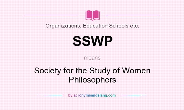 What does SSWP mean? It stands for Society for the Study of Women Philosophers
