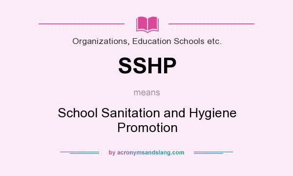 What does SSHP mean? It stands for School Sanitation and Hygiene Promotion