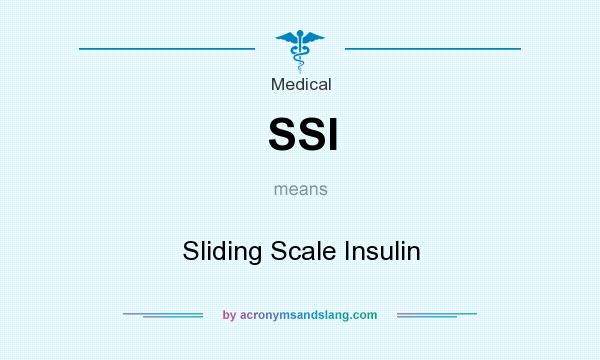 What does SSI mean? It stands for Sliding Scale Insulin